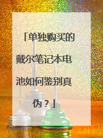 单独购买的戴尔笔记本电池如何鉴别真伪?