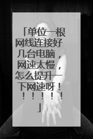 单位一根网线连接好几台电脑，网速太慢，怎么提升一下网速呀！！！！！！