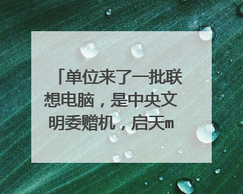 单位来了一批联想电脑,是中央文明委赠机,启天m4300,开机时,主板logo显示中央文明红色画面,如