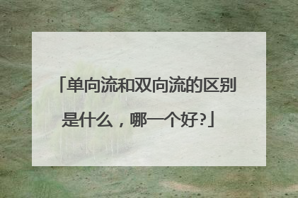单向流和双向流的区别是什么，哪一个好?
