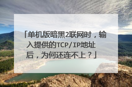 单机版暗黑2联网时,输入提供的TCP/IP地址后,为何还连不上?