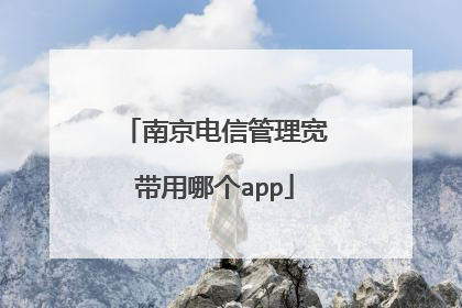 南京电信管理宽带用哪个app