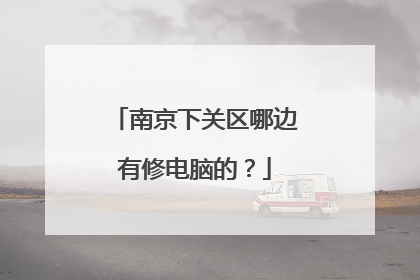 南京下关区哪边有修电脑的?