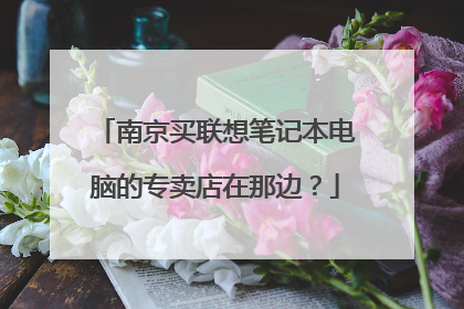 南京买联想笔记本电脑的专卖店在那边？