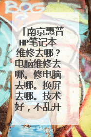 南京惠普HP笔记本维修去哪?电脑维修去哪。修电脑去哪。换屏去哪。技术好,不乱开价, 求地址电话