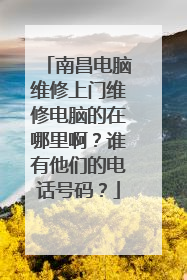 南昌电脑维修上门维修电脑的在哪里啊?谁有他们的电话号码?