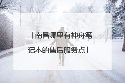 南昌哪里有神舟笔记本的售后服务点