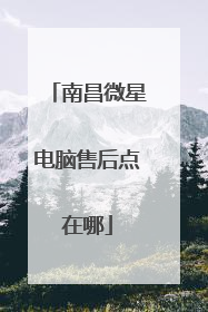 南昌微星电脑售后点在哪