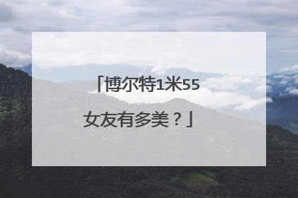 博尔特1米55女友有多美？