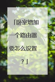 卧室增加一个路由器要怎么设置？