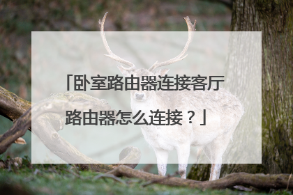 卧室路由器连接客厅路由器怎么连接？