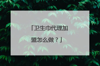 卫生巾代理加盟怎么做?