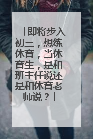 即将步入初三,想练体育,当体育生,是和班主任说还是和体育老师说?