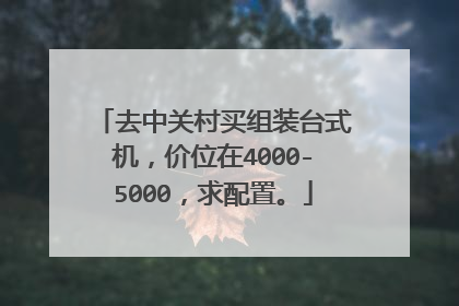 去中关村买组装台式机,价位在4000-5000,求配置。