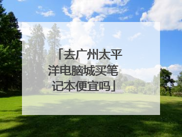 去广州太平洋电脑城买笔记本便宜吗