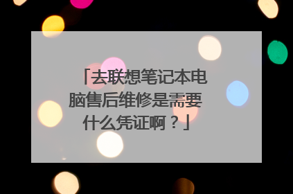 去联想笔记本电脑售后维修是需要什么凭证啊?