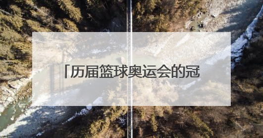 历届篮球奥运会的冠亚军是谁????