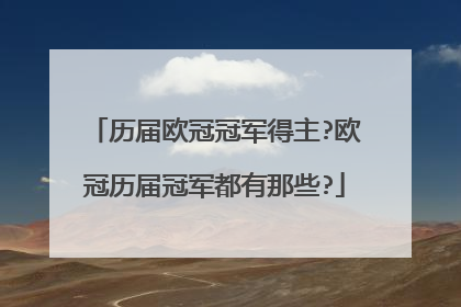 历届欧冠冠军得主?欧冠历届冠军都有那些?