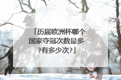 历届欧洲杯哪个国家夺冠次数最多?有多少次?