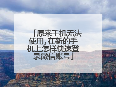 原来手机无法使用,在新的手机上怎样快速登录微信账号