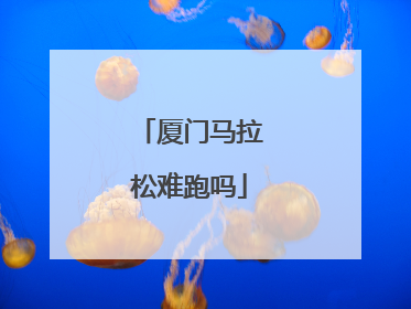 厦门马拉松难跑吗
