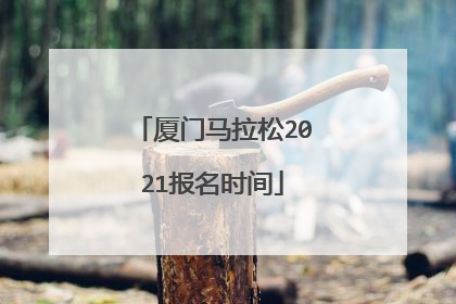 厦门马拉松2021报名时间