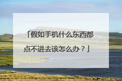 假如手机什么东西都点不进去该怎么办?