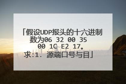 假设UDP报头的十六进制数为06 32 00 35 00 1C E2 17。求:1. 源端口号与目