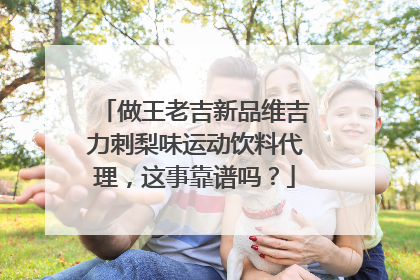 做王老吉新品维吉力刺梨味运动饮料代理，这事靠谱吗？