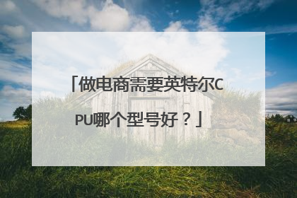 做电商需要英特尔CPU哪个型号好？
