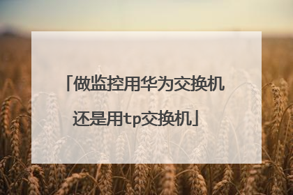做监控用华为交换机还是用tp交换机