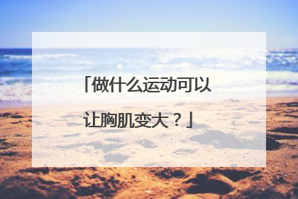 做什么运动可以让胸肌变大？