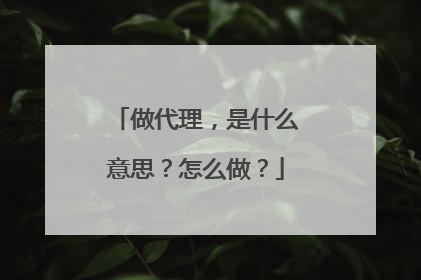 做代理，是什么意思？怎么做？
