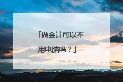 做会计可以不用电脑吗?