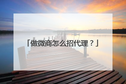 做微商怎么招代理?