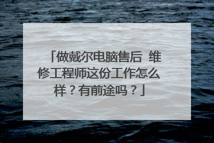 做戴尔电脑售后 维修工程师这份工作怎么样?有前途吗?