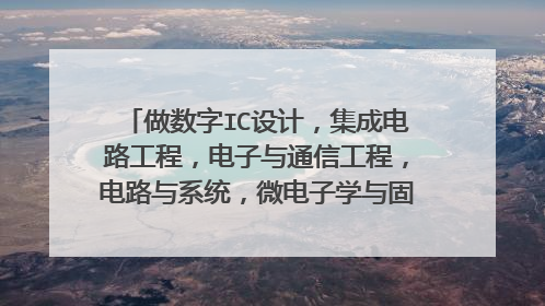 做数字IC设计，集成电路工程，电子与通信工程，电路与系统，微电子学与固体电子学哪个适合？