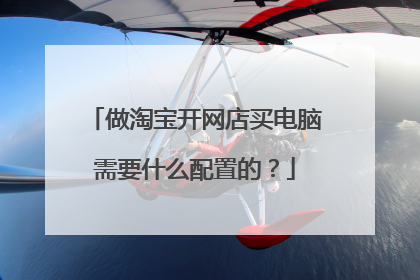 做淘宝开网店买电脑需要什么配置的？