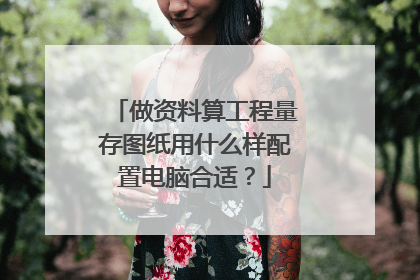 做资料算工程量存图纸用什么样配置电脑合适?