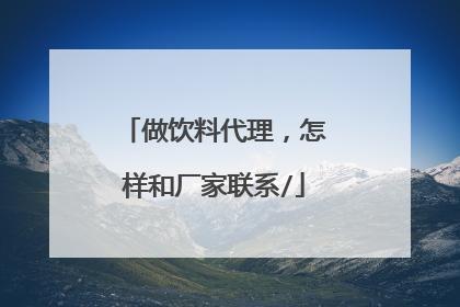 做饮料代理，怎样和厂家联系/