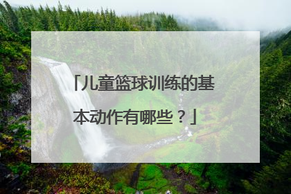 儿童篮球训练的基本动作有哪些?