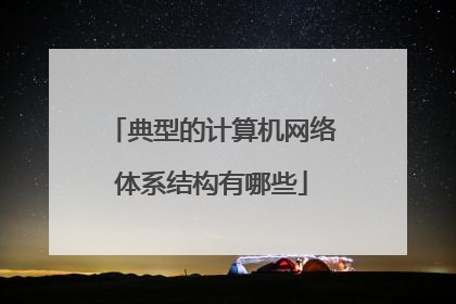 典型的计算机网络体系结构有哪些