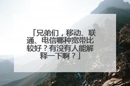 兄弟们,移动、联通、电信哪种宽带比较好?有没有人能解释一下啊?
