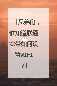 兄弟们,谁知道联通宽带如何设置WIFI?