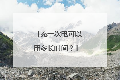 充一次电可以用多长时间?