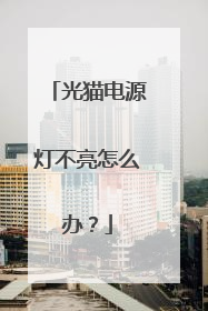 光猫电源灯不亮怎么办？