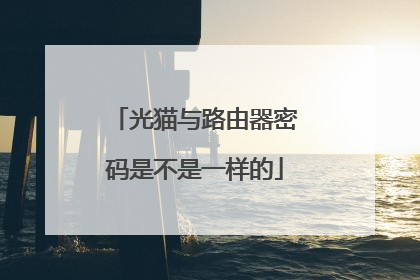 光猫与路由器密码是不是一样的
