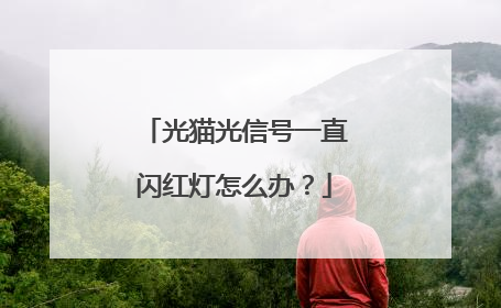 光猫光信号一直闪红灯怎么办？
