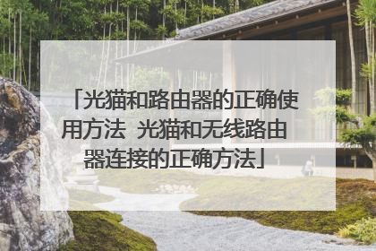 光猫和路由器的正确使用方法 光猫和无线路由器连接的正确方法