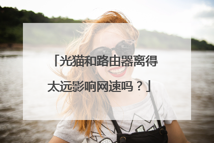 光猫和路由器离得太远影响网速吗?